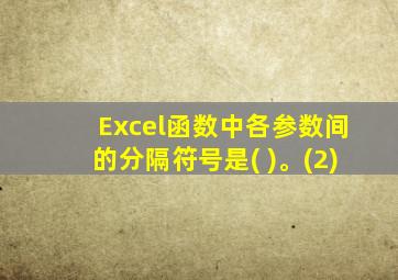 Excel函数中各参数间的分隔符号是( )。(2)